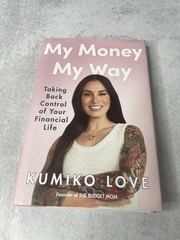 My Money My Way : Taking Back Control of Your Financial Life by Kumiko Love…